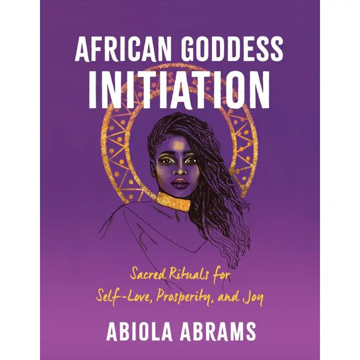 African Goddess Initiation: Sacred Rituals For Self-Love